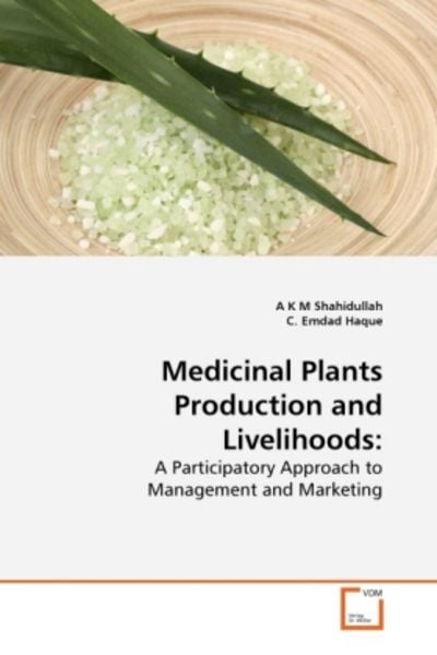 Shahidullah, A: Medicinal Plants Production and Livelihoods:, Taschenbuch von A K M Shahidullah , C. Emdad Haque, VDM, 9783639177466