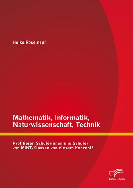 Produktbild: Mathematik, Informatik, Naturwissenschaft, Technik: Profitieren Sch&uuml;lerinnen und Sch&uuml;ler von MINT-Klassen von diesem Konzept?