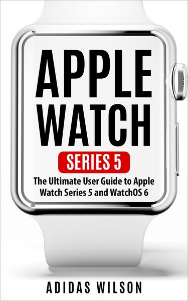 Produktbild: Apple Watch Series 5 - The Ultimate User Guide To Apple Watch Series 5 And Watch OS 6