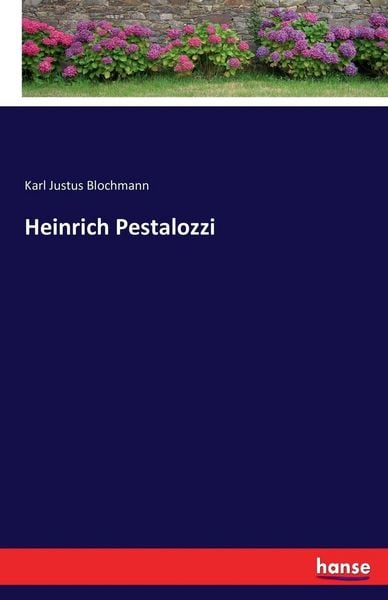 Heinrich Pestalozzi, Taschenbuch von Karl Justus Blochmann, Hansebooks, 9783743308107