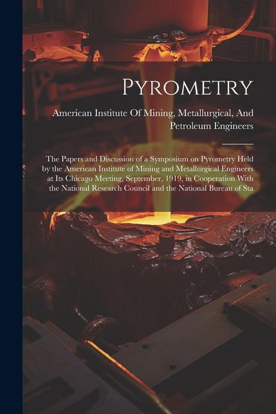 Produktbild: Pyrometry; the Papers and Discussion of a Symposium on Pyrometry Held by the American Institute of Mining and Metallurgical Engineers at its Chicago M