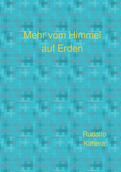 Mehr vom Himmel auf Erden, Taschenbuch von Rudolfo Kithera, Epubli, 9783758431487