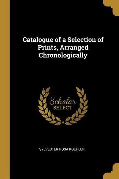 Produktbild: Catalogue of a Selection of Prints, Arranged Chronologically