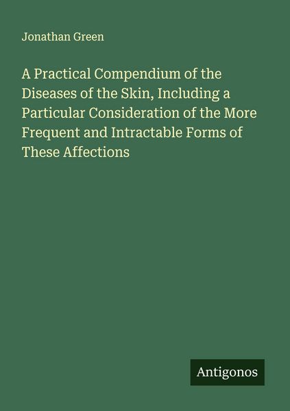 Produktbild: A Practical Compendium of the Diseases of the Skin, Including a Particular Consideration of the More Frequent and Intractable Forms of These Affections