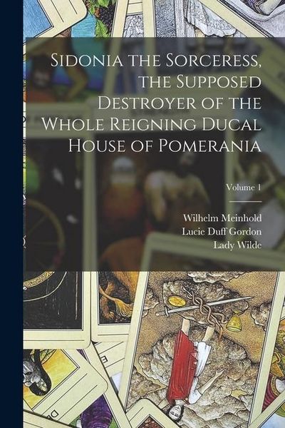 Produktbild: Sidonia the Sorceress, the Supposed Destroyer of the Whole Reigning Ducal House of Pomerania; Volume 1