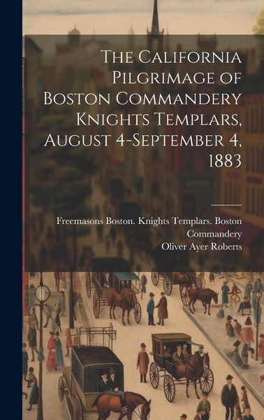 Produktbild: The California Pilgrimage of Boston Commandery Knights Templars, August 4-September 4, 1883