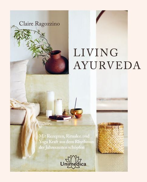Living Ayurveda, Gebundene Ausgabe von Claire Ragozzino, Unimedica, ein Imprint des Narayana Verlags, 978-3-96257-316-4