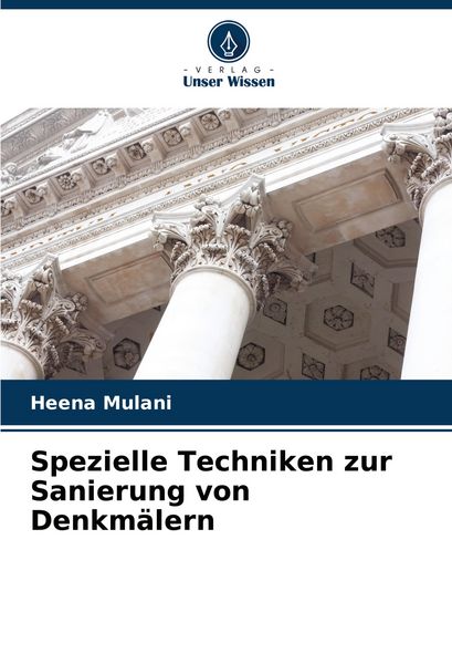 Spezielle Techniken zur Sanierung von Denkmälern, Taschenbuch von Heena Mulani, Verlag Unser Wissen, 9786208780821