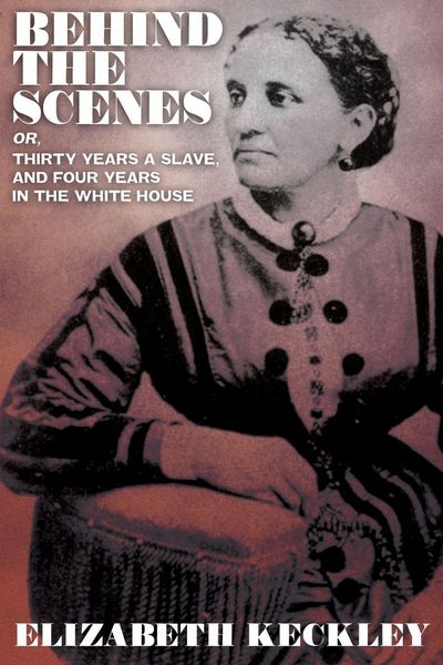Produktbild: Behind the Scenes, Or, Thirty Years and Slave, and Four Years in the White House