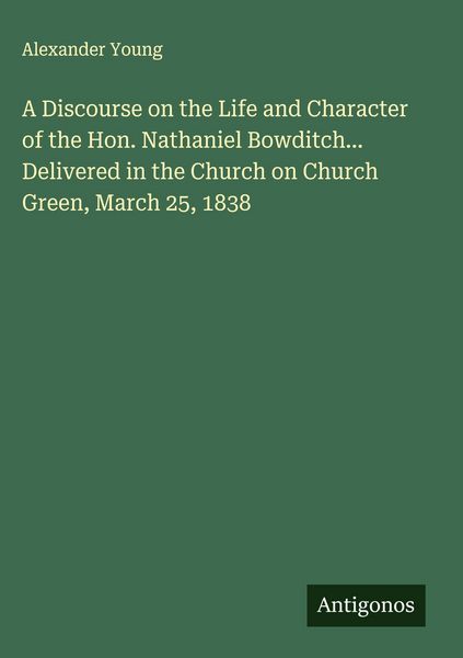 Produktbild: A Discourse on the Life and Character of the Hon. Nathaniel Bowditch... Delivered in the Church on Church Green, March 25, 1838