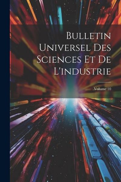 Produktbild: Bulletin Universel Des Sciences Et De L'industrie; Volume 10