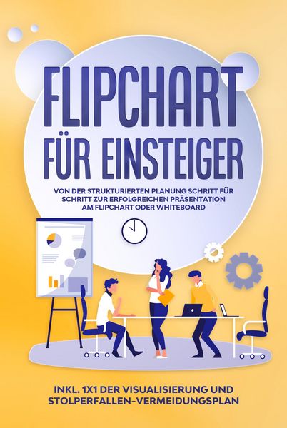 Produktbild: Flipchart f&uuml;r Einsteiger: Von der strukturierten Planung Schritt f&uuml;r Schritt zur erfolgreichen Pr&auml;sentation am Flipchart oder Whiteboard |inkl. 1x1 de