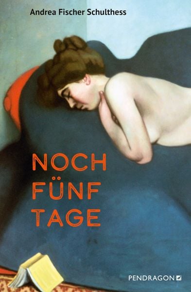 Noch fünf Tage, Taschenbuch von Andrea Fischer Schulthess, Pendragon Verlag, 978-3-86532-912-7