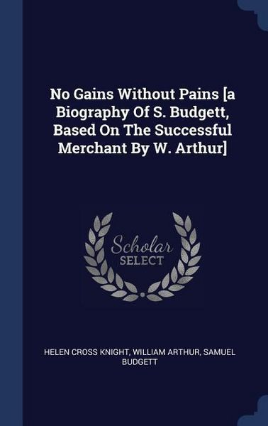 Produktbild: No Gains Without Pains [a Biography Of S. Budgett, Based On The Successful Merchant By W. Arthur]