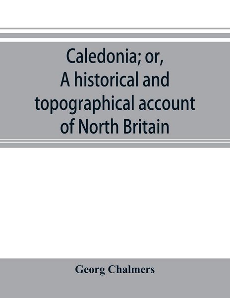 Produktbild: Caledonia; or, A historical and topographical account of North Britain, from the most ancient to the present times.
