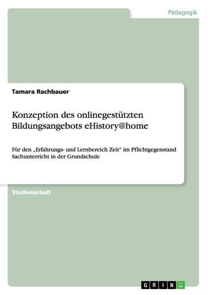 Konzeption des onlinegestützten Bildungsangebots eHistory@home, Taschenbuch von Tamara Rachbauer, GRIN, 9783640879236