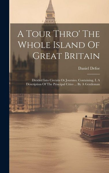 Produktbild: A Tour Thro' The Whole Island Of Great Britain: Divided Into Circuits Or Journies. Containing, I. A Description Of The Principal Cities ... By A Gentl