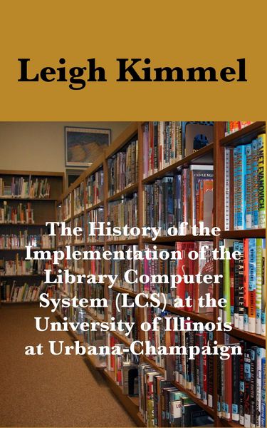 Produktbild: The History of the Implementation of the Library Computer System (LCS) at the University of Illinois at Urbana-Champaign