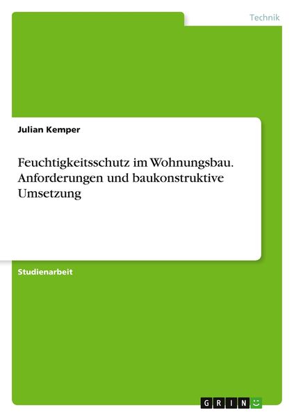 Feuchtigkeitsschutz im Wohnungsbau. Anforderungen und baukonstruktive Umsetzung, Taschenbuch von Julian Kemper, GRIN, 9783346250780