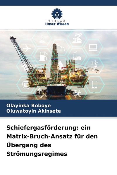 Schiefergasförderung: ein Matrix-Bruch-Ansatz für den Übergang des Strömungsregimes, Taschenbuch von Olayinka Boboye , Oluwatoyin Akinsete, Verlag