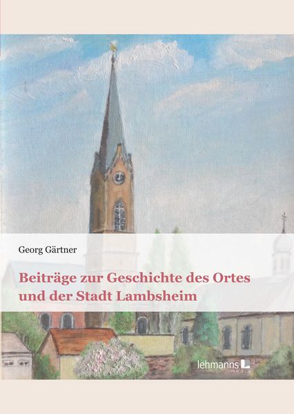 Produktbild: Beitr&auml;ge zur Geschichte des Ortes und der Stadt Lambsheim