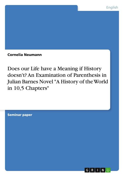 Produktbild: Does our Life have a Meaning if History doesn't? An Examination of Parenthesis in Julian Barnes Novel "A History of the World in 10,5 Chapters"