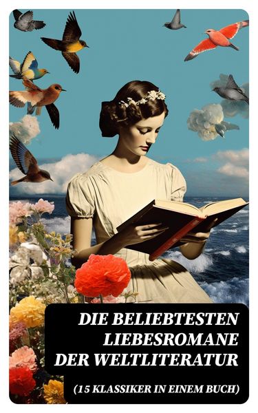 Produktbild: Die beliebtesten Liebesromane der Weltliteratur (15 Klassiker in einem Buch)
