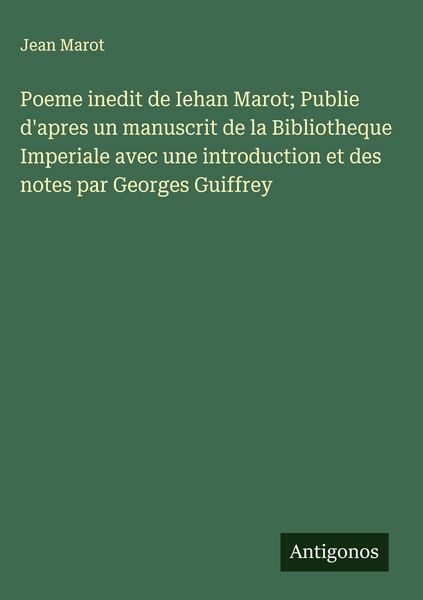 Produktbild: Poeme inedit de Iehan Marot; Publie d'apres un manuscrit de la Bibliotheque Imperiale avec une introduction et des notes par Georges Guiffrey