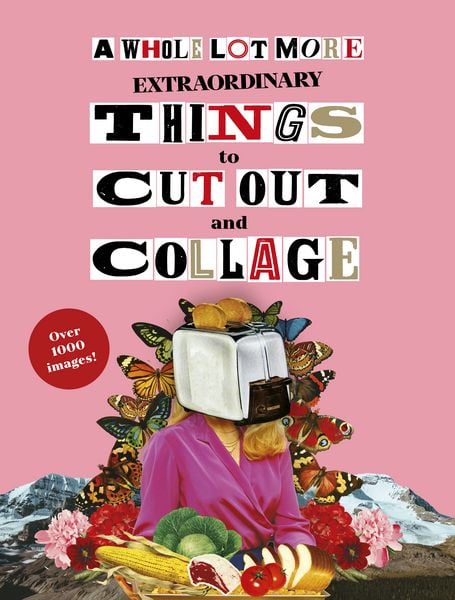 Produktbild: A Whole Lot More Extraordinary Things to Cut Out and Collage