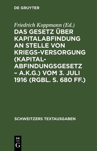 Produktbild: Das Gesetz &uuml;ber Kapitalabfindung an Stelle von Kriegsversorgung (Kapitalabfindungsgesetz &ndash; A.K.G.) vom 3. Juli 1916 (RGBl. S. 680 ff.)