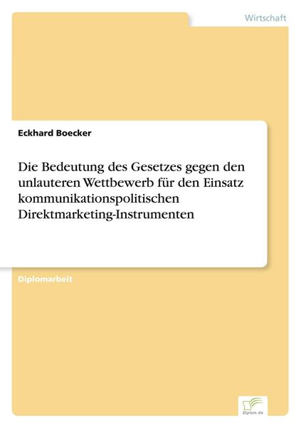 Produktbild: Die Bedeutung des Gesetzes gegen den unlauteren Wettbewerb f&uuml;r den Einsatz kommunikationspolitischen Direktmarketing-Instrumenten