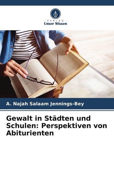 Gewalt in Städten und Schulen: Perspektiven von Abiturienten, Taschenbuch von A. Najah Salaam Jennings-Bey, Verlag Unser Wissen, 9786208008338