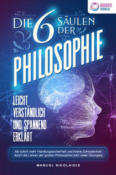 Produktbild: Die 6 S&auml;ulen der Philosophie: Leicht verst&auml;ndlich und spannend erkl&auml;rt - Ab sofort mehr Handlungssicherheit und innere Zufriedenheit durch die Lehren der gro&szlig;en Philosophen (inkl. vieler &Uuml;bungen)