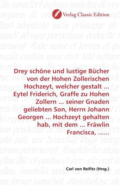Produktbild: Drey sch&ouml;ne und lustige B&uuml;cher von der Hohen Zollerischen Hochzeyt, welcher gestalt ... Eytel Friderich, Graffe zu Hohen Zollern ... seiner Gnaden gel