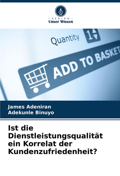 Ist die Dienstleistungsqualität ein Korrelat der Kundenzufriedenheit?, Taschenbuch von James Adeniran , Adekunle Binuyo, Verlag Unser Wissen,