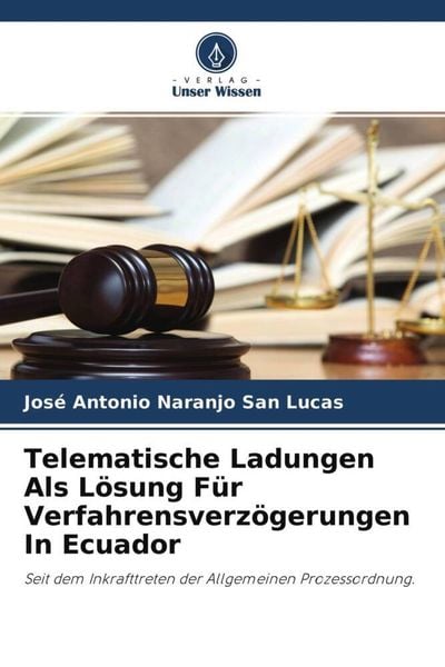Telematische Ladungen Als Lösung Für Verfahrensverzögerungen In Ecuador, Taschenbuch von José Antonio Naranjo San Lucas, Verlag Unser Wissen,