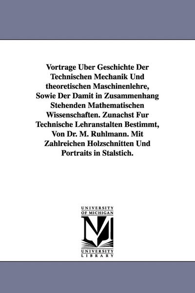 Produktbild: Vortrage Uber Geschichte Der Technischen Mechanik Und Theoretischen Maschinenlehre, Sowie Der Damit in Zusammenhang Stehenden Mathematischen Wissensch