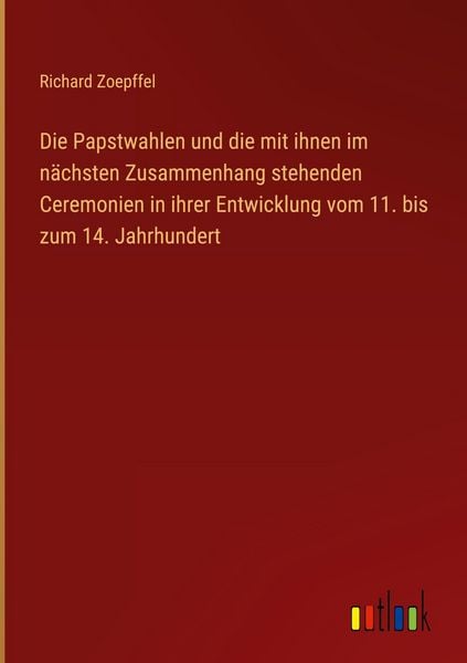Produktbild: Die Papstwahlen und die mit ihnen im n&auml;chsten Zusammenhang stehenden Ceremonien in ihrer Entwicklung vom 11. bis zum 14. Jahrhundert