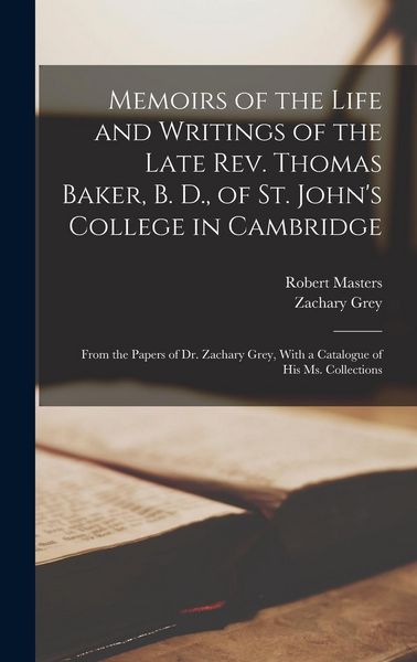 Produktbild: Memoirs of the Life and Writings of the Late Rev. Thomas Baker, B. D., of St. John's College in Cambridge: From the Papers of Dr. Zachary Grey, With a