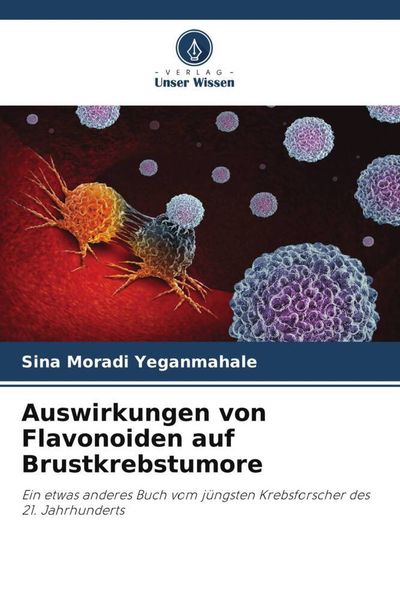 Auswirkungen von Flavonoiden auf Brustkrebstumore, Taschenbuch von Sina Moradi Yeganmahale, Verlag Unser Wissen, 9786204816456