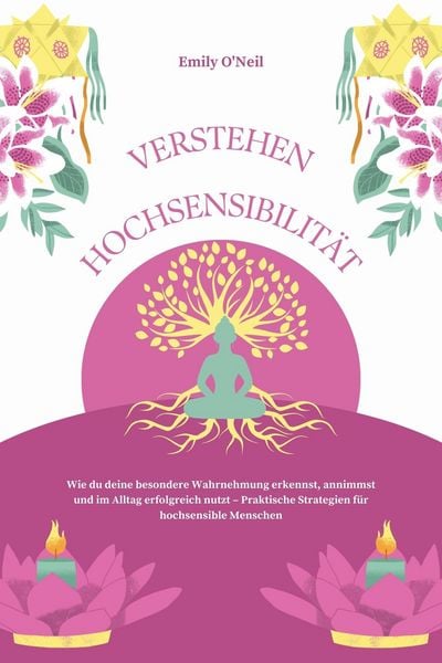 Produktbild: Hochsensibilit&auml;t verstehen: Wie du deine besondere Wahrnehmung erkennst, annimmst und im Alltag erfolgreich nutzt - Praktische Strategien f&uuml;r hochsens