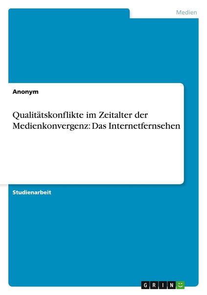 Qualitätskonflikte im Zeitalter der Medienkonvergenz: Das Internetfernsehen, Taschenbuch von , GRIN, 9783656218197