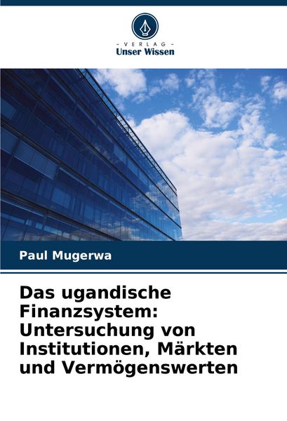 Produktbild: Das ugandische Finanzsystem: Untersuchung von Institutionen, M&auml;rkten und Verm&ouml;genswerten