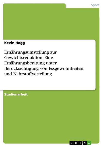 Ernährungsumstellung zur Gewichtsreduktion. Eine Ernährungsberatung unter Berücksichtigung von Essgewohnheiten und Nährstoffverteilung, Taschenbuch