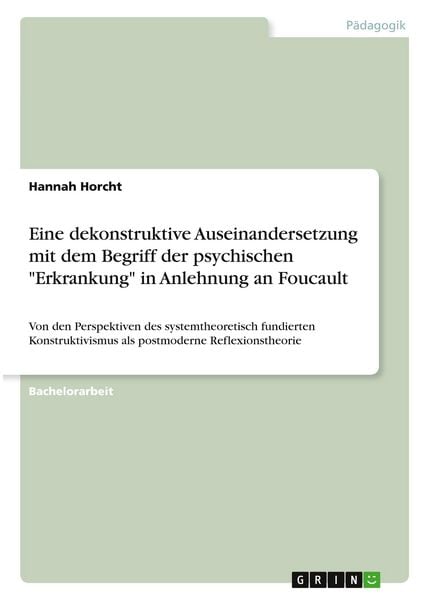 Produktbild: Eine dekonstruktive Auseinandersetzung mit dem Begriff der psychischen "Erkrankung" in Anlehnung an Foucault