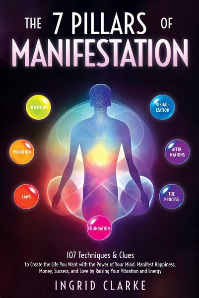Produktbild: The 7 Pillars of Manifestation: 107 Techniques & Clues to Create the Life You Want with the Power of Your Mind. Manifest Happiness, Money, Success, an