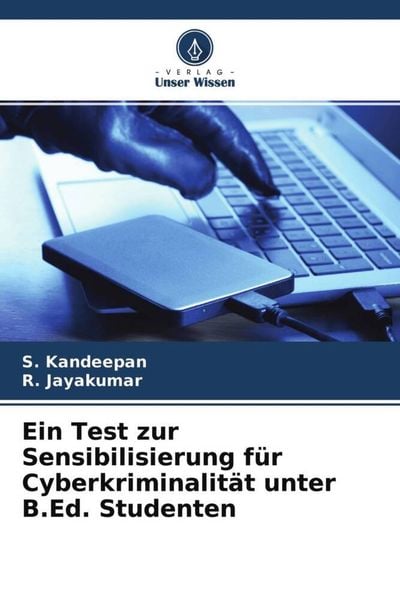 Ein Test zur Sensibilisierung für Cyberkriminalität unter B.Ed. Studenten, Taschenbuch von S. Kandeepan , R. Jayakumar, Verlag Unser Wissen,