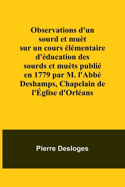 Produktbild: Observations d'un sourd et mu&egrave;t sur un cours &eacute;l&eacute;mentaire d'&eacute;ducation des sourds et mu&egrave;ts publi&eacute; en 1779 par M. l'Abb&eacute; Deshamps, Chapelain de l'&Eacute;glise