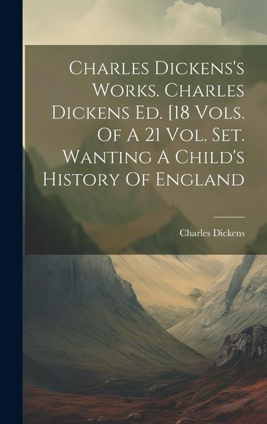Produktbild: Charles Dickens's Works. Charles Dickens Ed. [18 Vols. Of A 21 Vol. Set. Wanting A Child's History Of England