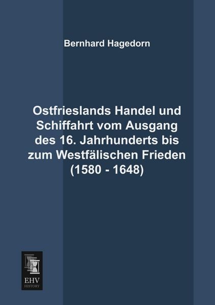 Produktbild: Ostfrieslands Handel und Schiffahrt vom Ausgang des 16. Jahrhunderts bis zum Westf&auml;lischen Frieden (1580 - 1648)